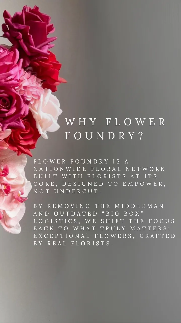 Why Flower Foundry? Flower Foundry is a nationwide floral network built with florists at its core, designed to empower, not undercut. By removing the middleman and outdated “big box” logistics, we shift the focus back to what truly matters: exceptional flowers, crafted by real florists.