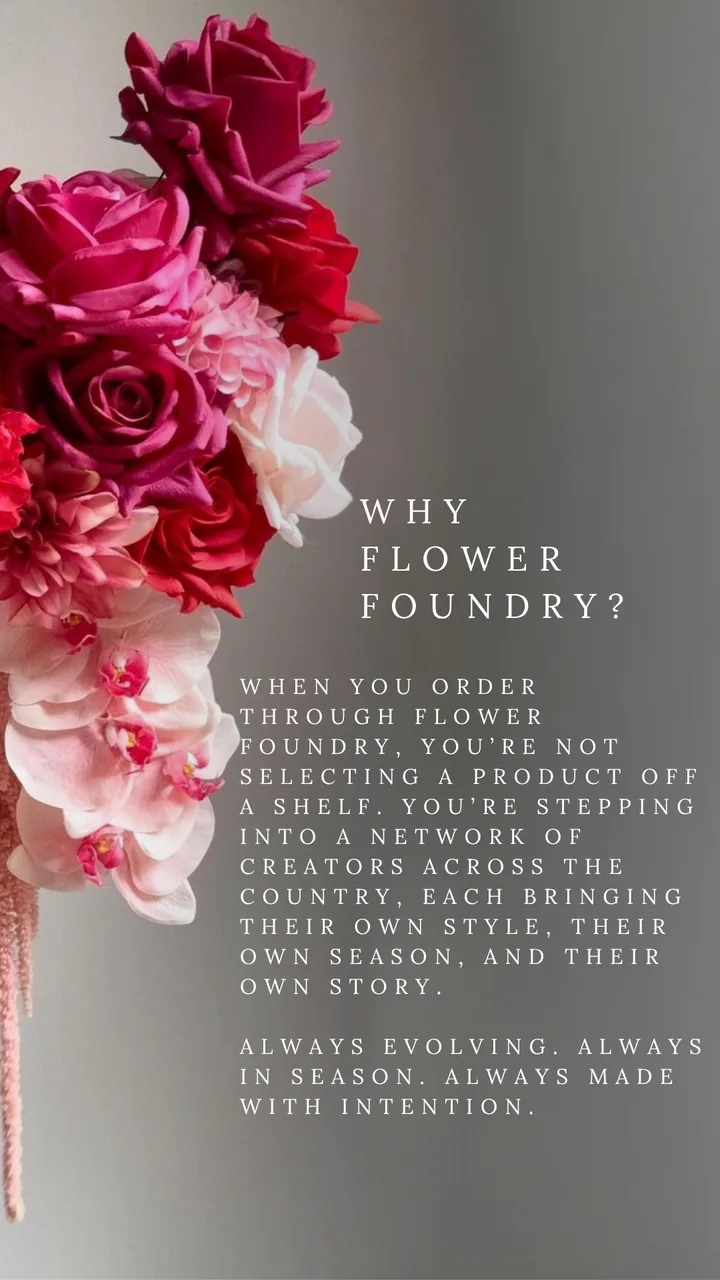 Why Flower Foundry? When you order through Flower Foundry, you’re not selecting a product off a shelf. You’re stepping into a network of creators across the country, each bringing their own style, their own season, and their own story. Always evolving. Always in season. Always made with intention.