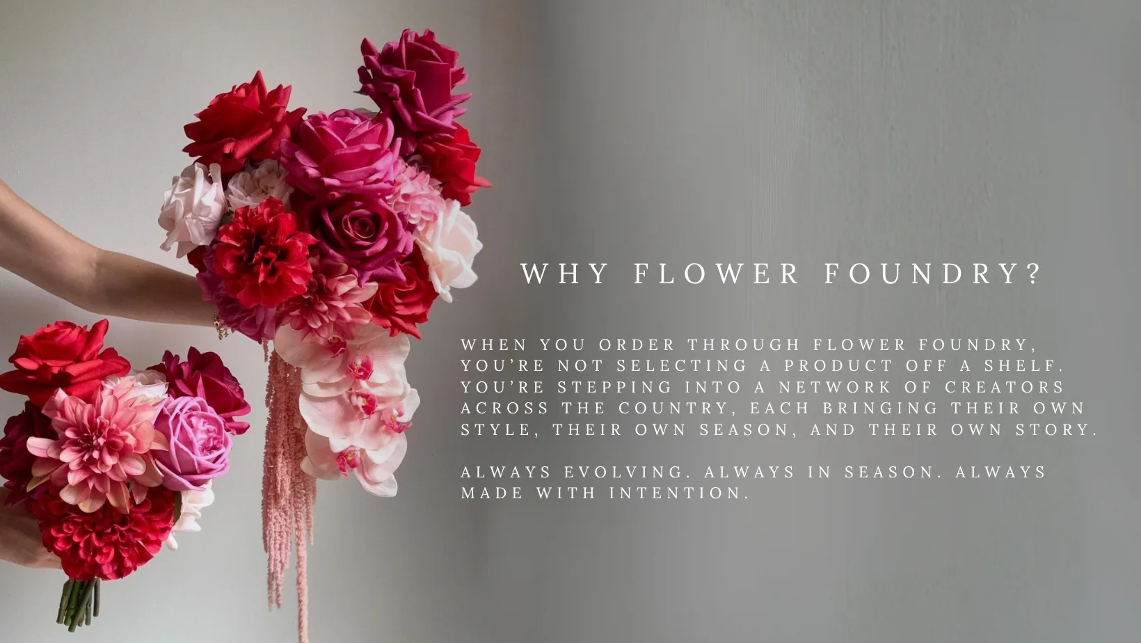Why Flower Foundry? When you order through Flower Foundry, you’re not selecting a product off a shelf. You’re stepping into a network of creators across the country, each bringing their own style, their own season, and their own story. Always evolving. Always in season. Always made with intention.